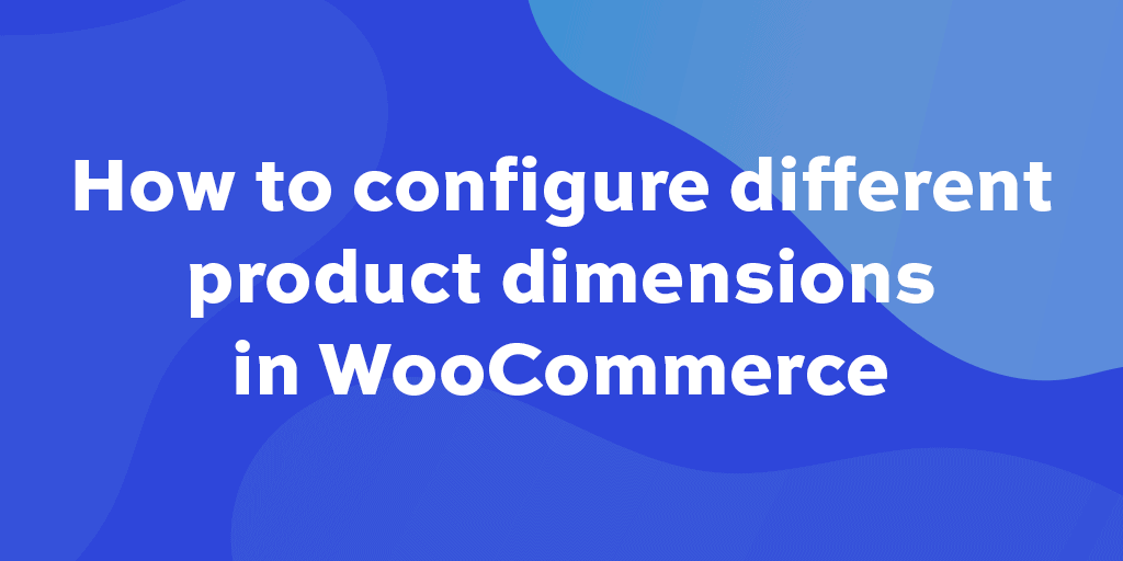 How To Configure Different Product Dimensions In WooCommerce how-to-configure-different-product-dimensions-in-woocommerce